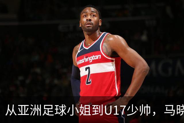 从亚洲足球小姐到U17少帅，马晓旭想在世界杯展现创造性