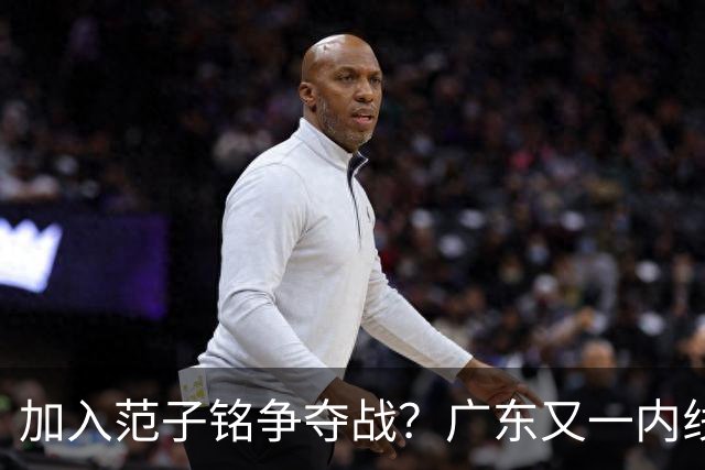 加入范子铭争夺战？广东又一内线寻求离队，杜锋被迫报价北京男篮