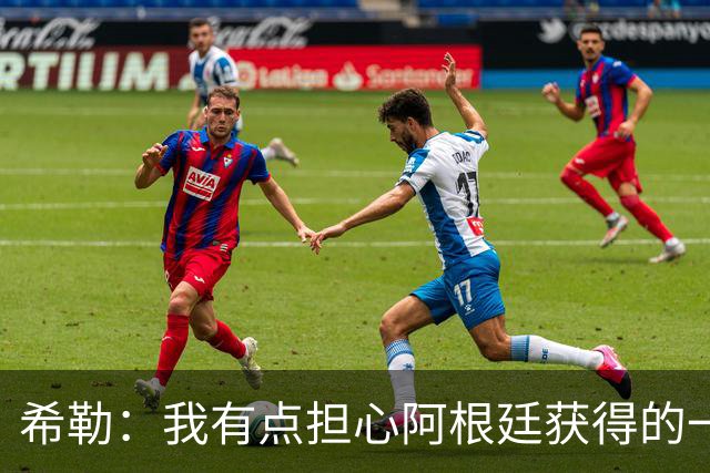 希勒：我有点担心阿根廷获得的一些判罚，比如埃及那球简直是胡吹