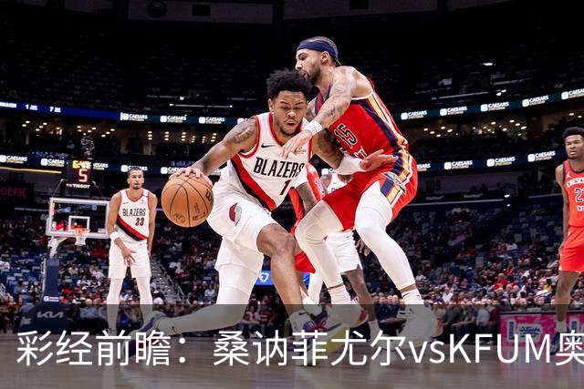 彩经前瞻：桑讷菲尤尔vsKFUM奥斯陆，保级队的六分大战