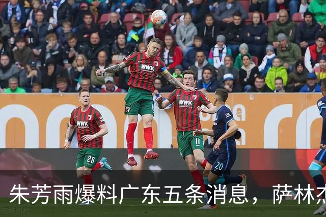 朱芳雨爆料广东五条消息，萨林杰确定不留 双子星因伤离开国家队