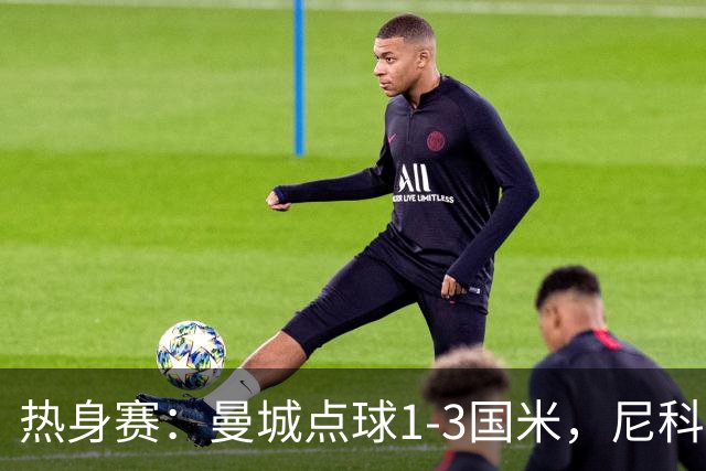 热身赛：曼城点球1-3国米，尼科、胡桑诺夫失点