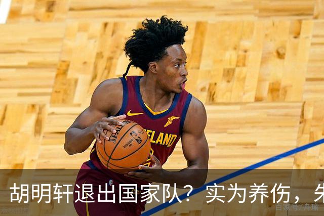 胡明轩退出国家队？实为养伤，朱芳雨揭示三大原因解析