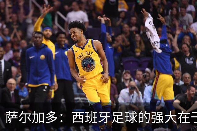 萨尔加多：西班牙足球的强大在于整体，我们会用团队去防守梅西