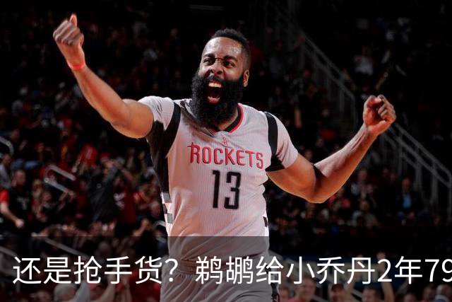 还是抢手货？鹈鹕给小乔丹2年790万全保障合同是怕他去别的球队