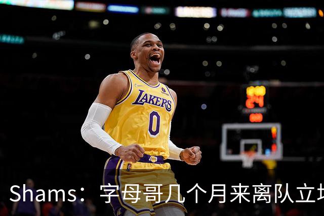 Shams：字母哥几个月来离队立场丝毫没变 交易已不可避免！